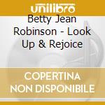 Betty Jean Robinson - Look Up & Rejoice cd musicale di Betty Jean Robinson