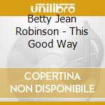 Betty Jean Robinson - This Good Way cd