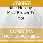 Billie Holiday - Miss Brown To You cd musicale di Billie Holiday