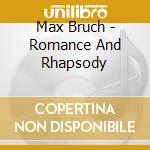 Max Bruch - Romance And Rhapsody cd musicale di Max Bruch