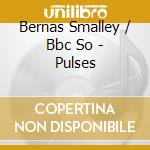 Bernas Smalley / Bbc So - Pulses cd