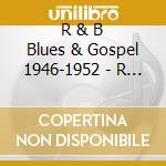 R & B Blues & Gospel 1946-1952 - R & B Blues & Gospel 1946-1952 cd musicale