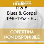 R & B Blues & Gospel 1946-1952 - R & B Blues & Gospel 1946-1952 cd