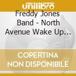 Freddy Jones Band - North Avenue Wake Up Call cd musicale di Freddy Jones Band