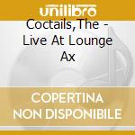 Coctails,The - Live At Lounge Ax cd