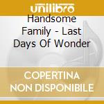 Handsome Family - Last Days Of Wonder cd