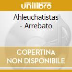 Ahleuchatistas - Arrebato cd