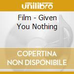 Film - Given You Nothing cd musicale di Film