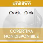 Crock - Grok cd musicale di Crock