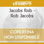 Jacobs Rob - Rob Jacobs cd musicale di Jacobs Rob