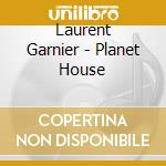 Laurent Garnier - Planet House cd musicale di Laurent Garnier