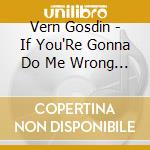 Vern Gosdin - If You'Re Gonna Do Me Wrong Do It Right cd