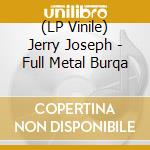 (LP Vinile) Jerry Joseph - Full Metal Burqa vinile