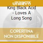 King Black Acid - Loves A Long Song cd