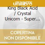 King Black Acid / Crystal Unicorn - Super Beautiful Magic cd