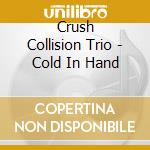 Crush Collision Trio - Cold In Hand cd