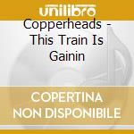 Copperheads - This Train Is Gainin cd musicale di Copperheads