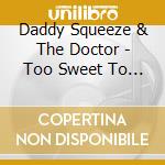 Daddy Squeeze & The Doctor - Too Sweet To Die cd