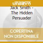 Jack Smith - The Hidden Persuader cd musicale di Jack Smith