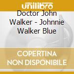 Doctor John Walker - Johnnie Walker Blue cd musicale di Doctor John Walker