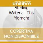 Sterling Waters - This Moment cd musicale di Sterling Waters