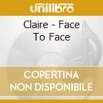 Claire - Face To Face cd musicale di Claire