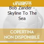 Bob Zander - Skyline To The Sea cd