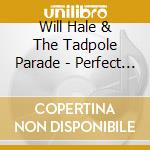 Will Hale & The Tadpole Parade - Perfect World cd
