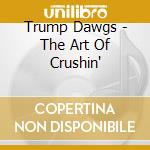 Trump Dawgs - The Art Of Crushin' cd musicale di Trump Dawgs