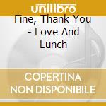Fine, Thank You - Love And Lunch cd musicale di Fine, Thank You