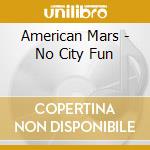American Mars - No City Fun cd