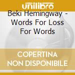Beki Hemingway - Words For Loss For Words cd musicale di Beki Hemingway