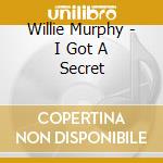 Willie Murphy - I Got A Secret