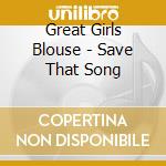 Great Girls Blouse - Save That Song cd musicale di Great Girls Blouse