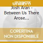 Josh Aran - Between Us There Arose Happiness cd musicale di Josh Aran