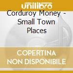 Corduroy Money - Small Town Places cd