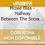Moxie Bliss - Halfway Between The Snow And Angels cd musicale di Moxie Bliss
