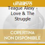 Teague Alexy - Love & The Struggle cd