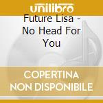 Future Lisa - No Head For You cd