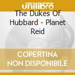 The Dukes Of Hubbard - Planet Reid cd