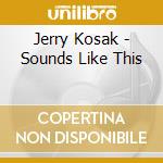 Jerry Kosak - Sounds Like This cd