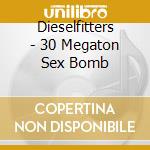 Dieselfitters - 30 Megaton Sex Bomb