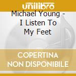Michael Young - I Listen To My Feet cd musicale di Michael Young
