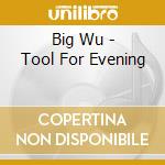 Big Wu - Tool For Evening
