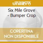 Six Mile Grove - Bumper Crop cd musicale di Six Mile Grove