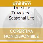 True Life Travelers - Seasonal Life cd