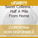 Sweet Colleens - Half A Mile From Home cd musicale di Sweet Colleens