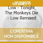 Low - Tonight The Monkeys Die - Low Remixed cd