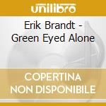 Erik Brandt - Green Eyed Alone cd musicale di Erik Brandt