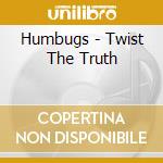 Humbugs - Twist The Truth cd musicale di Humbugs